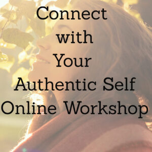 Connect with Your Authentic Self - Online Workshop